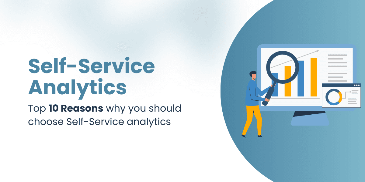 Top 10 Reasons Why You Should Choose Self-Service Analytics for Actionable Marketing Data Insights